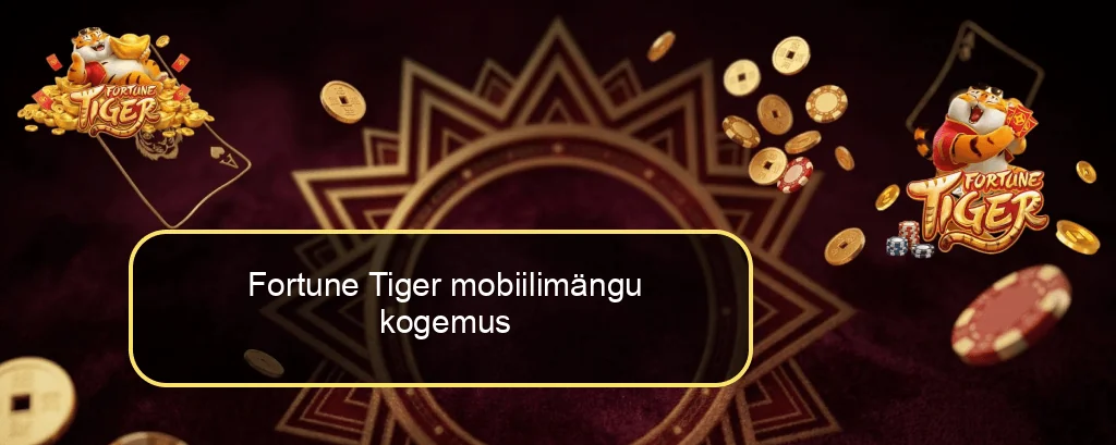 Fortune Tiger mobiilimängu kogemus